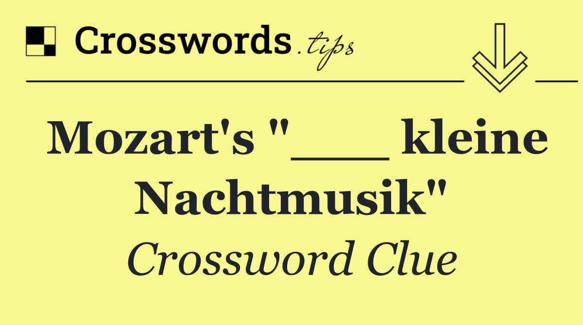 Mozart's "___ kleine Nachtmusik"