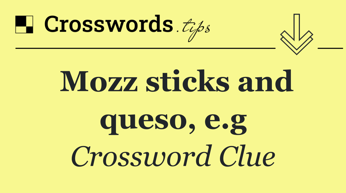 Mozz sticks and queso, e.g