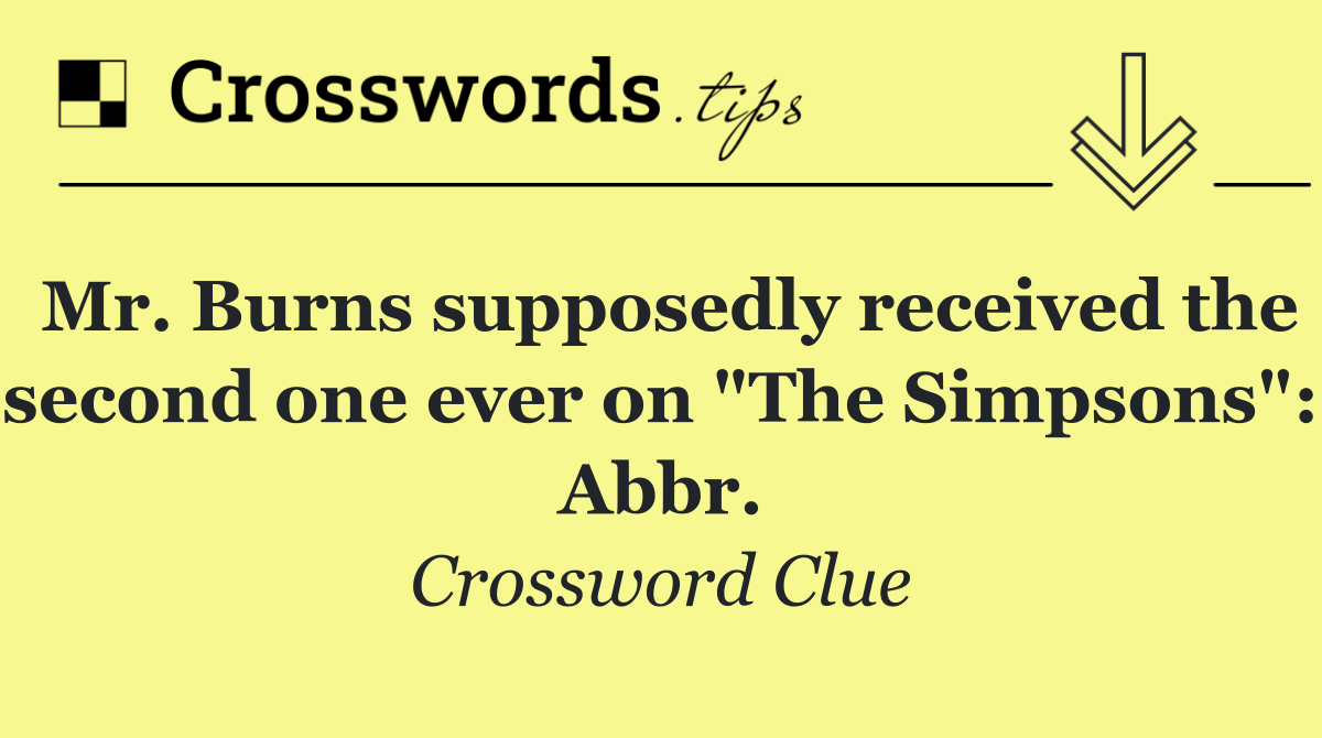 Mr. Burns supposedly received the second one ever on "The Simpsons": Abbr.