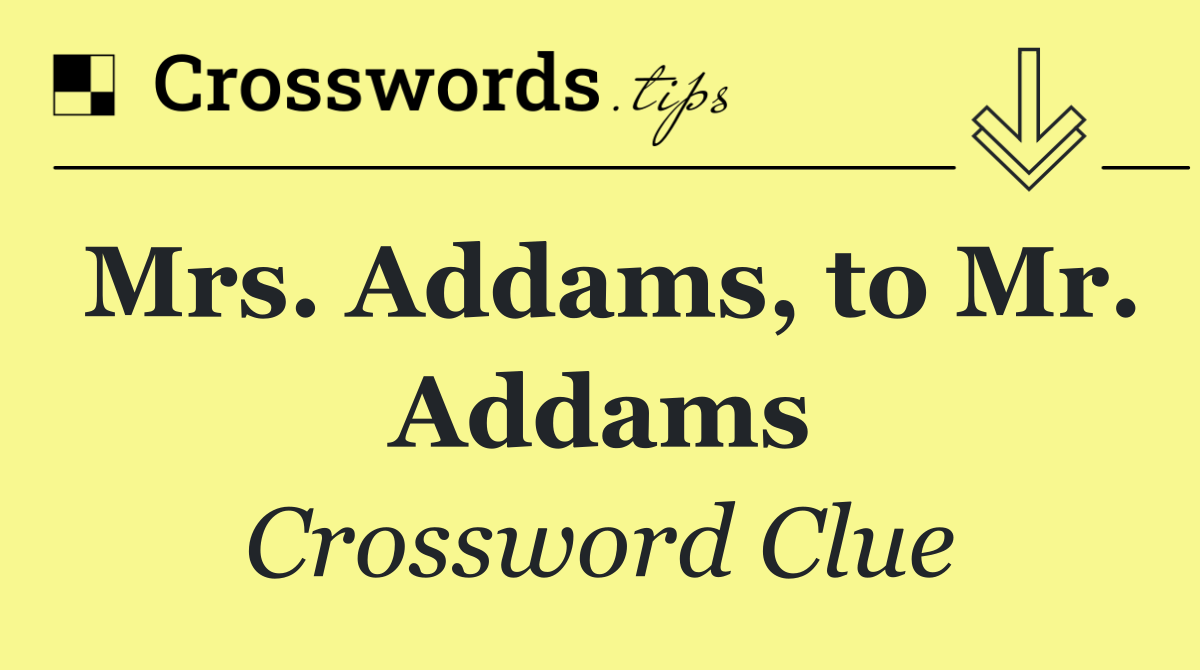 Mrs. Addams, to Mr. Addams