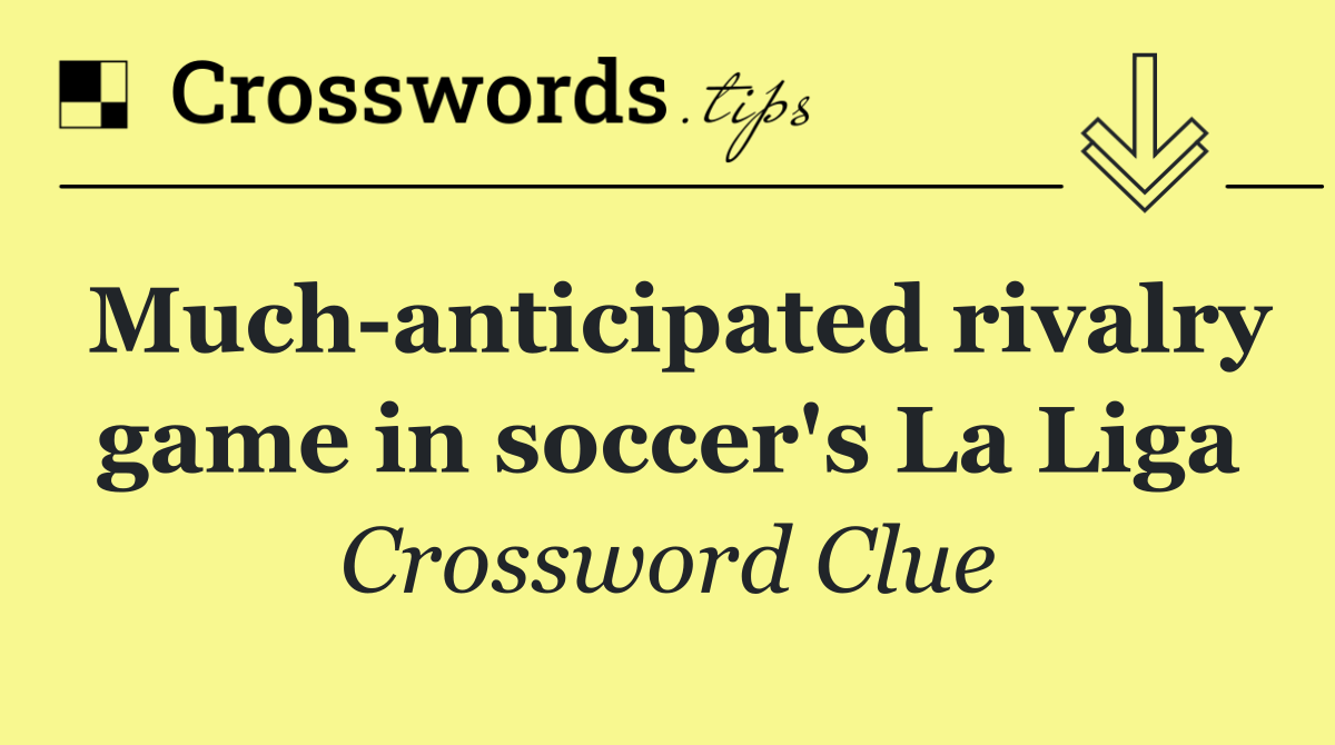Much anticipated rivalry game in soccer's La Liga