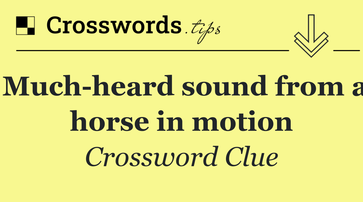 Much heard sound from a horse in motion