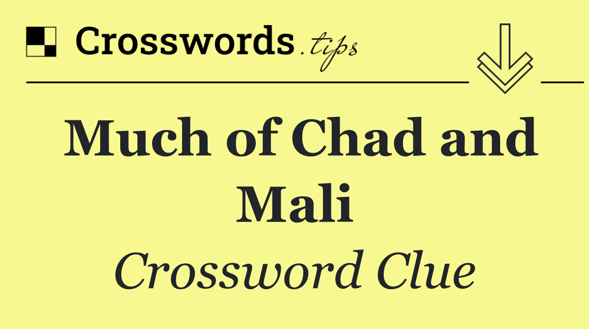 Much of Chad and Mali