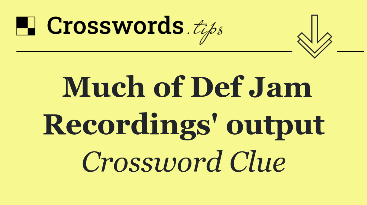 Much of Def Jam Recordings' output