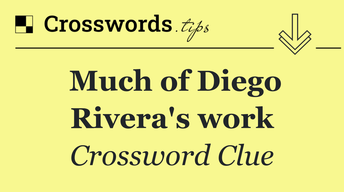 Much of Diego Rivera's work