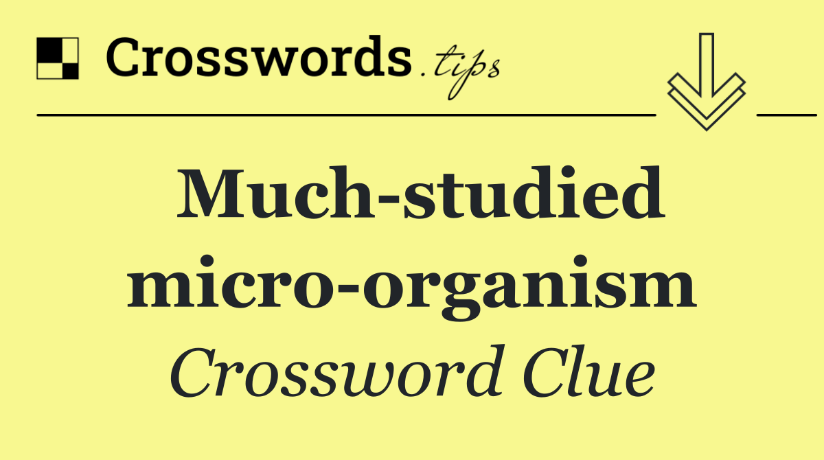 Much studied micro organism