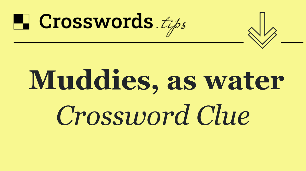 Muddies, as water