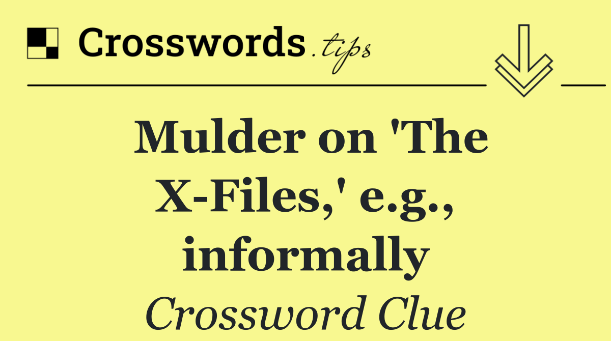 Mulder on 'The X Files,' e.g., informally