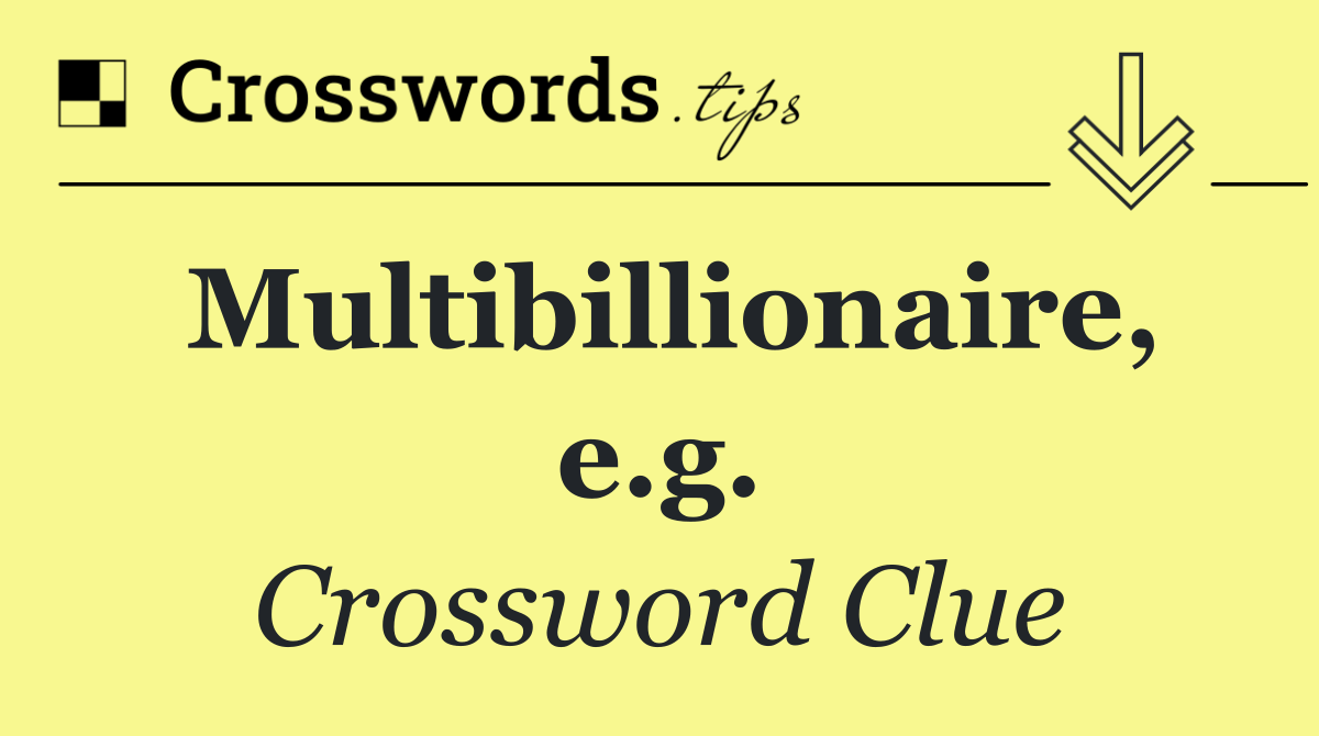 Multibillionaire, e.g.