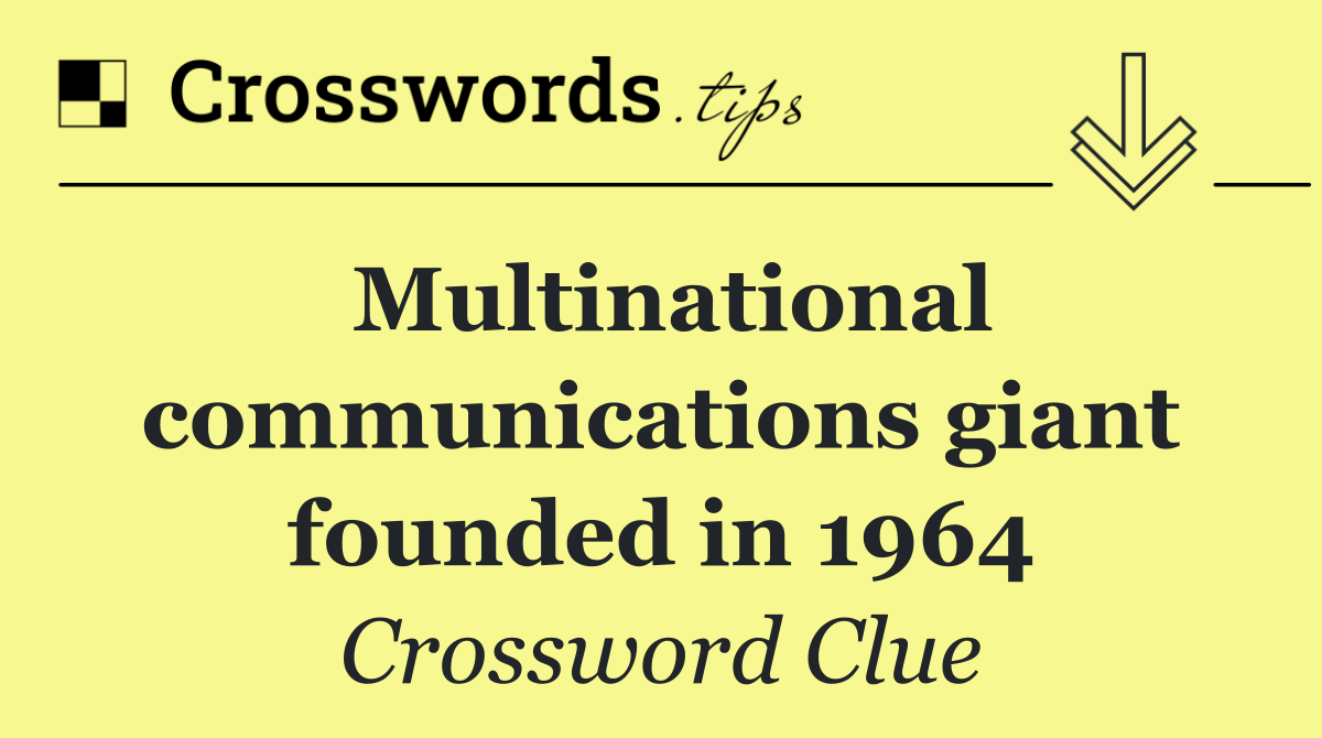 Multinational communications giant founded in 1964
