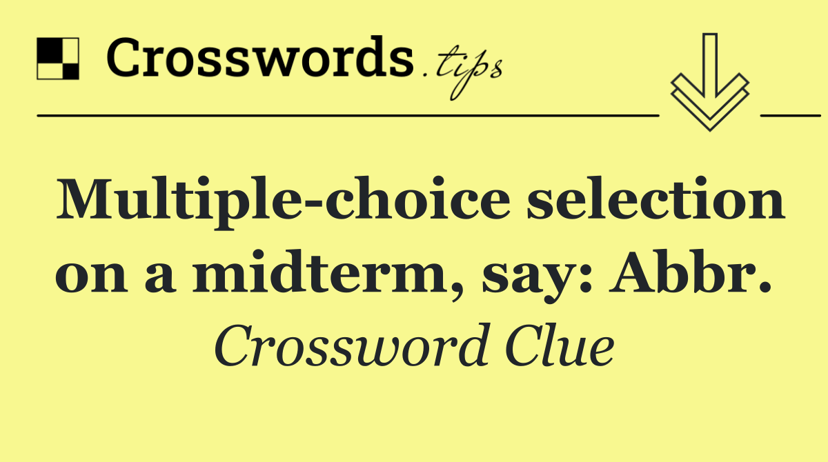 Multiple choice selection on a midterm, say: Abbr.
