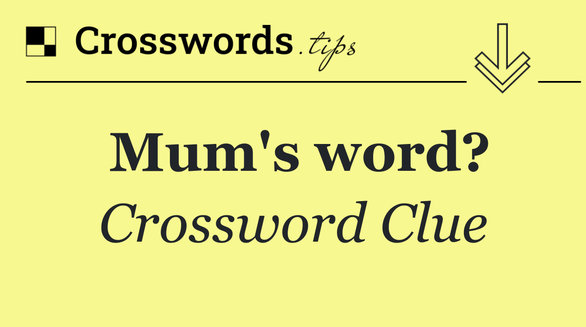 Mum's word?