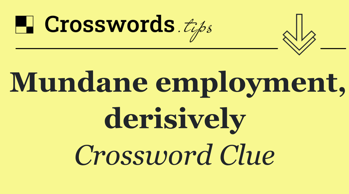 Mundane employment, derisively