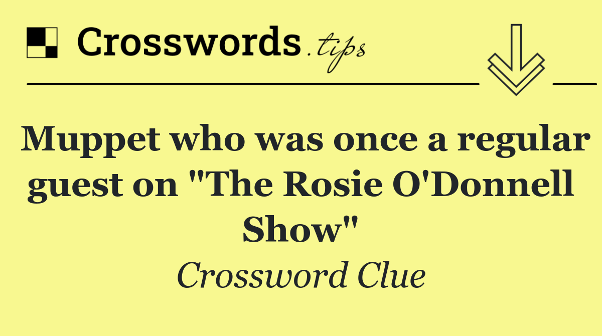 Muppet who was once a regular guest on "The Rosie O'Donnell Show"