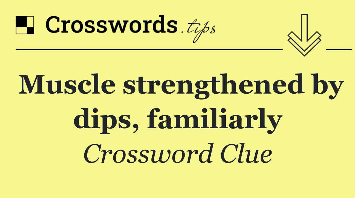 Muscle strengthened by dips, familiarly