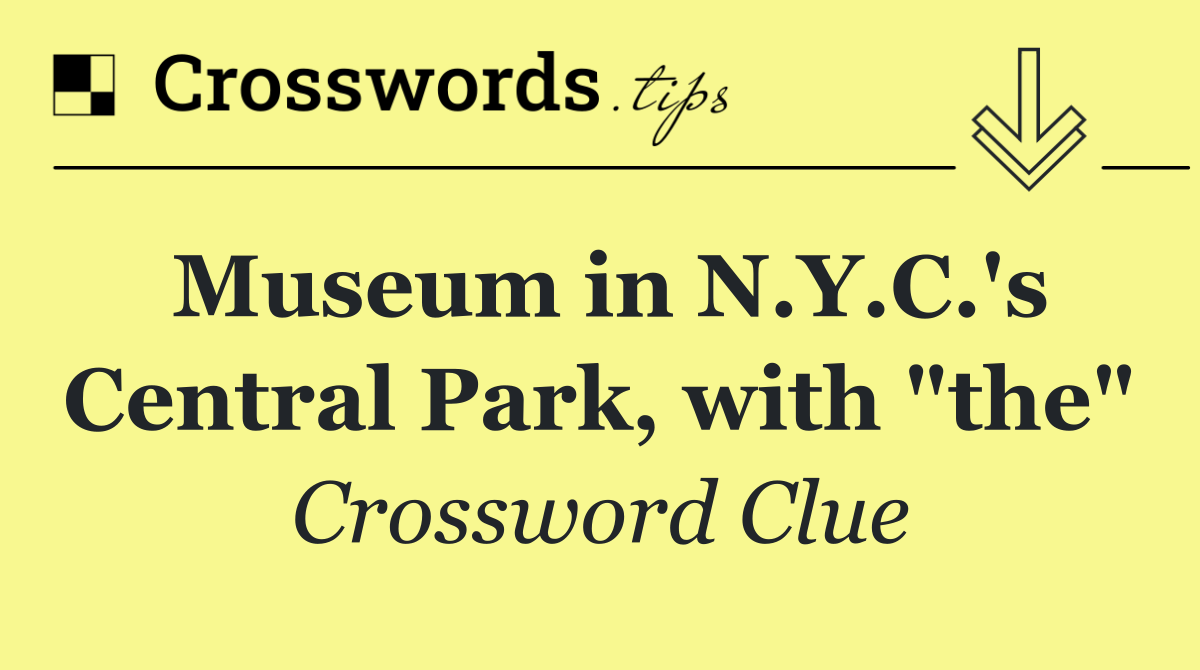 Museum in N.Y.C.'s Central Park, with "the"