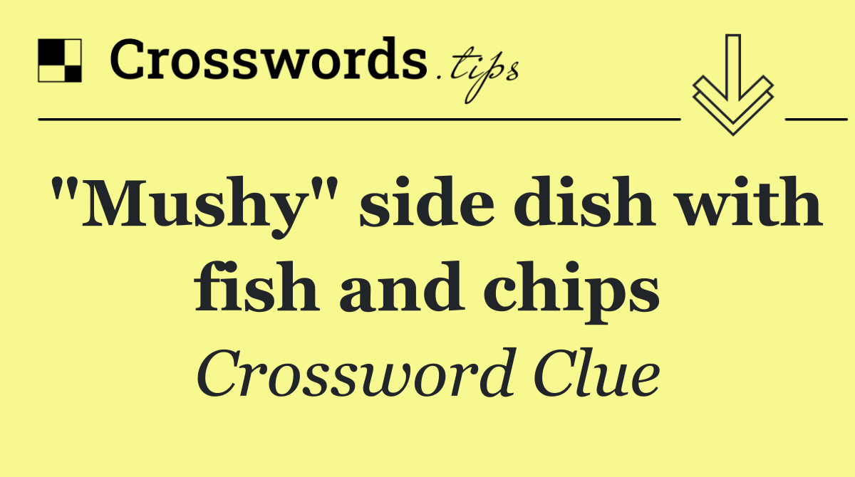"Mushy" side dish with fish and chips