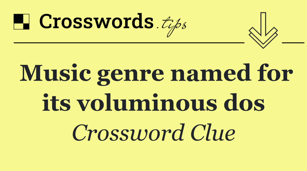 Music genre named for its voluminous dos