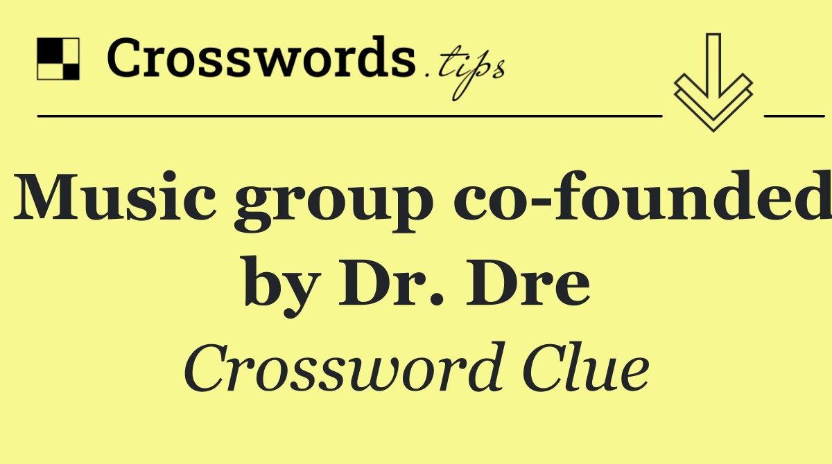 Music group co founded by Dr. Dre