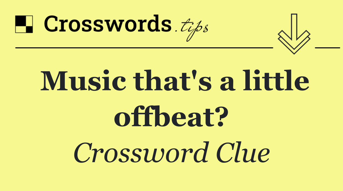 Music that's a little offbeat?