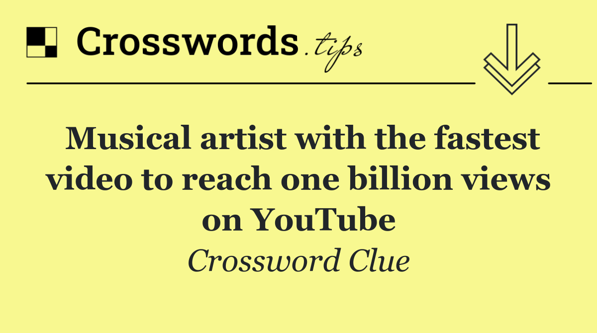 Musical artist with the fastest video to reach one billion views on YouTube
