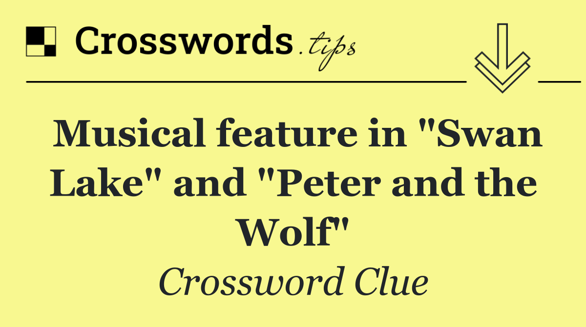 Musical feature in "Swan Lake" and "Peter and the Wolf"