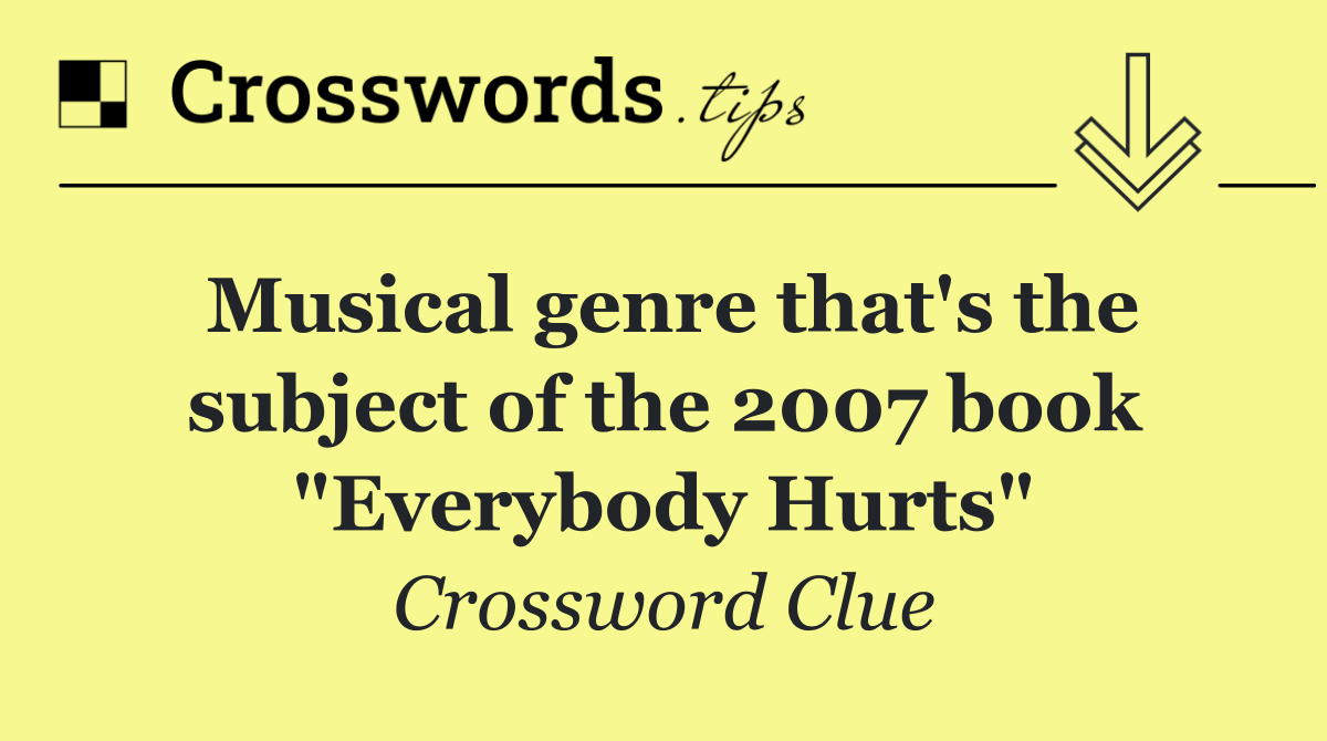 Musical genre that's the subject of the 2007 book "Everybody Hurts"