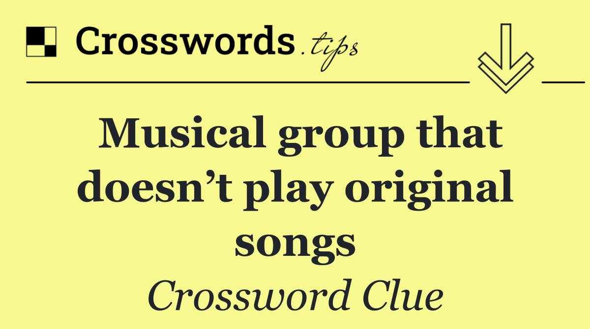 Musical group that doesn’t play original songs
