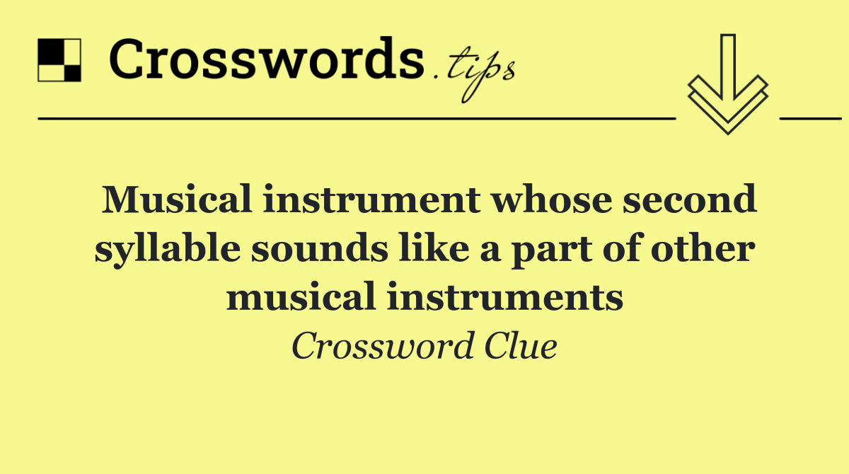 Musical instrument whose second syllable sounds like a part of other musical instruments