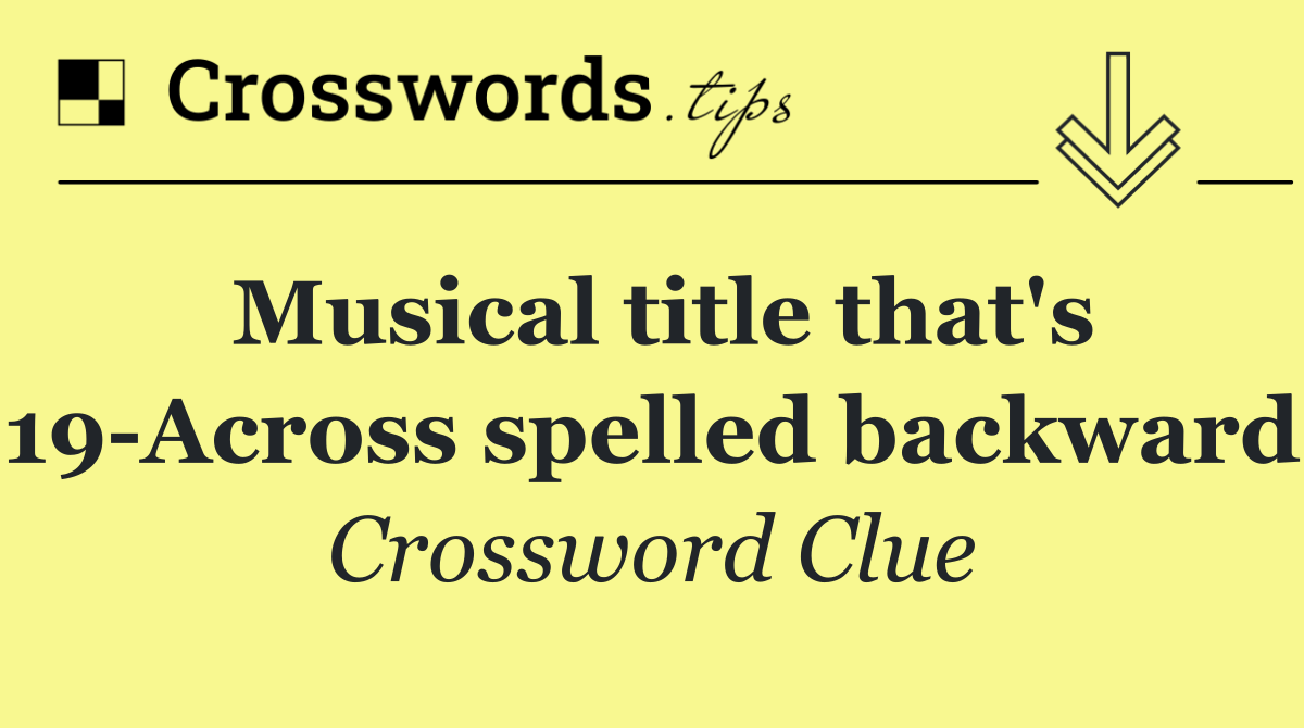 Musical title that's 19 Across spelled backward