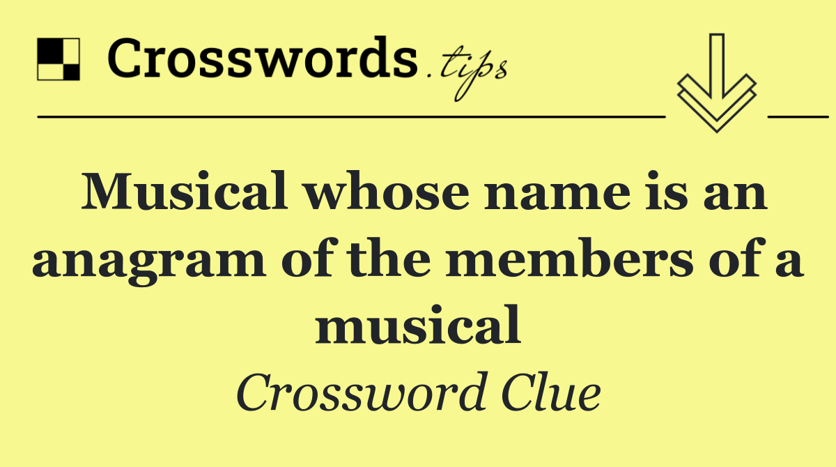 Musical whose name is an anagram of the members of a musical