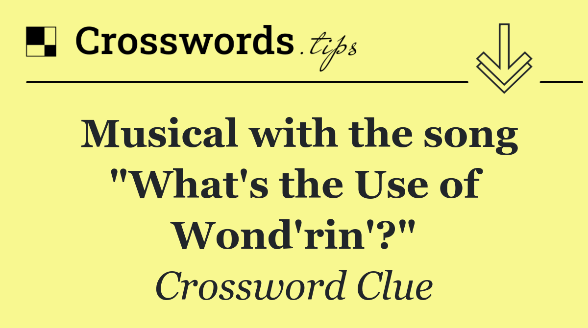 Musical with the song "What's the Use of Wond'rin'?"