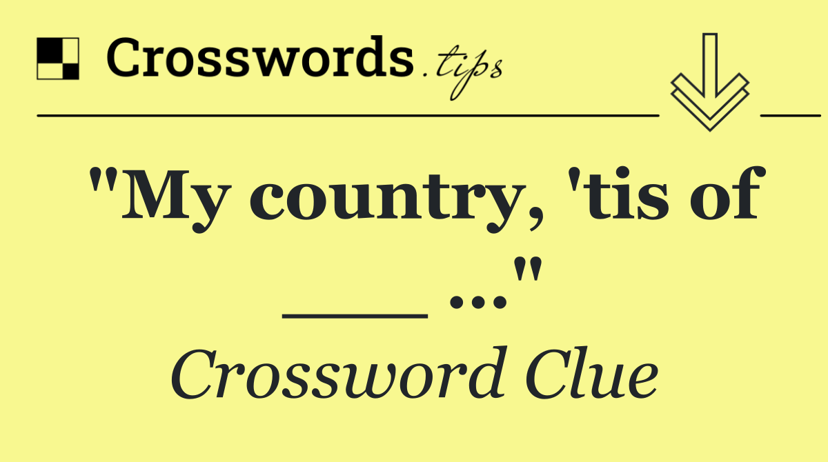 "My country, 'tis of ___ …"