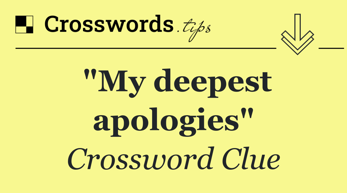 "My deepest apologies"