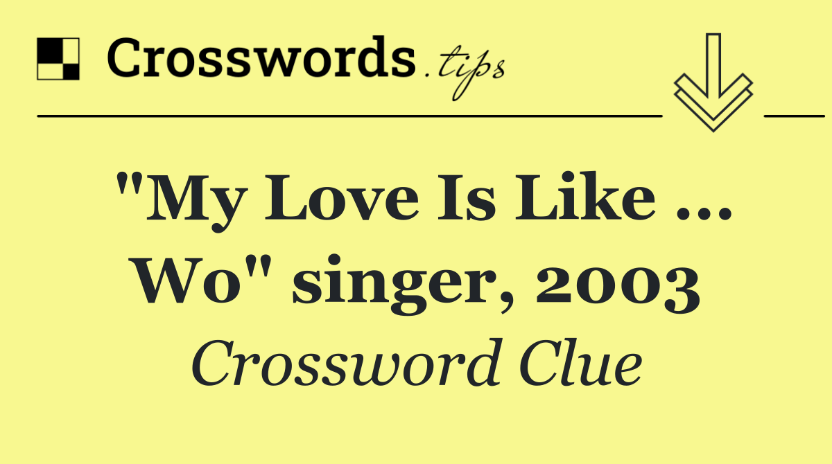 "My Love Is Like ... Wo" singer, 2003