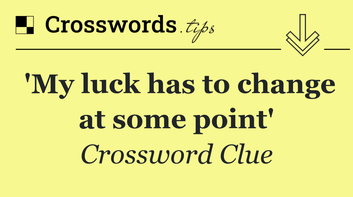 'My luck has to change at some point'