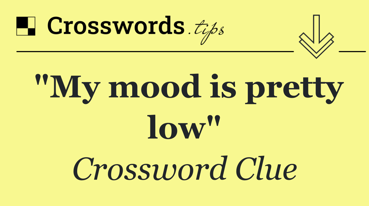 "My mood is pretty low"