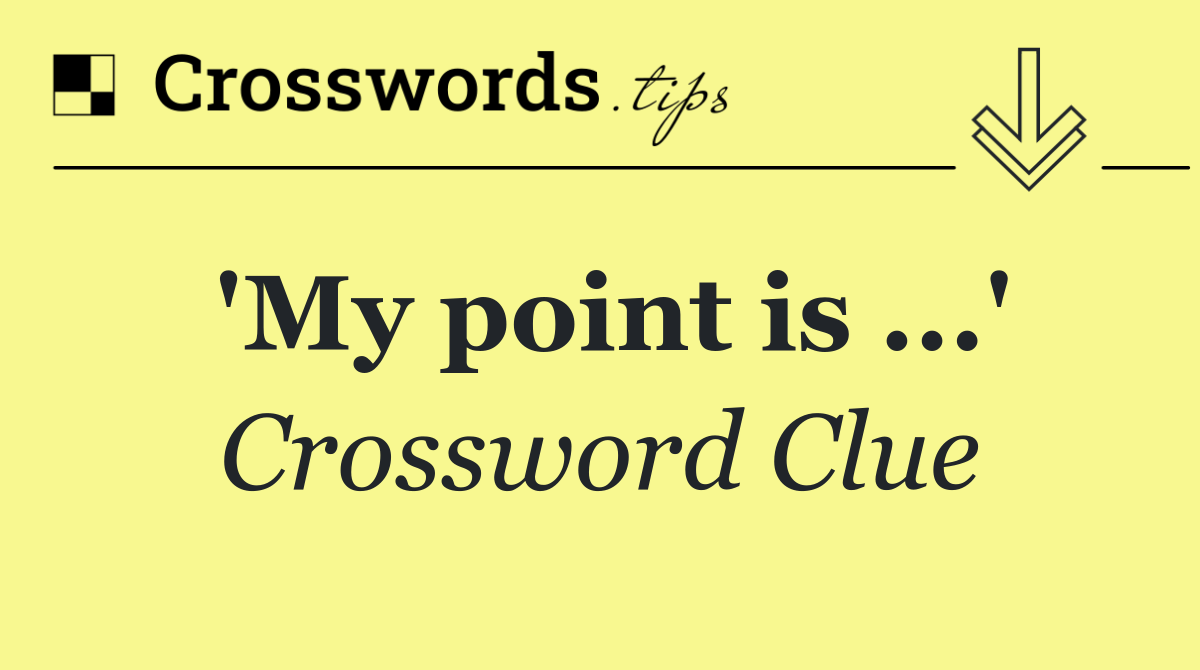 'My point is ...'
