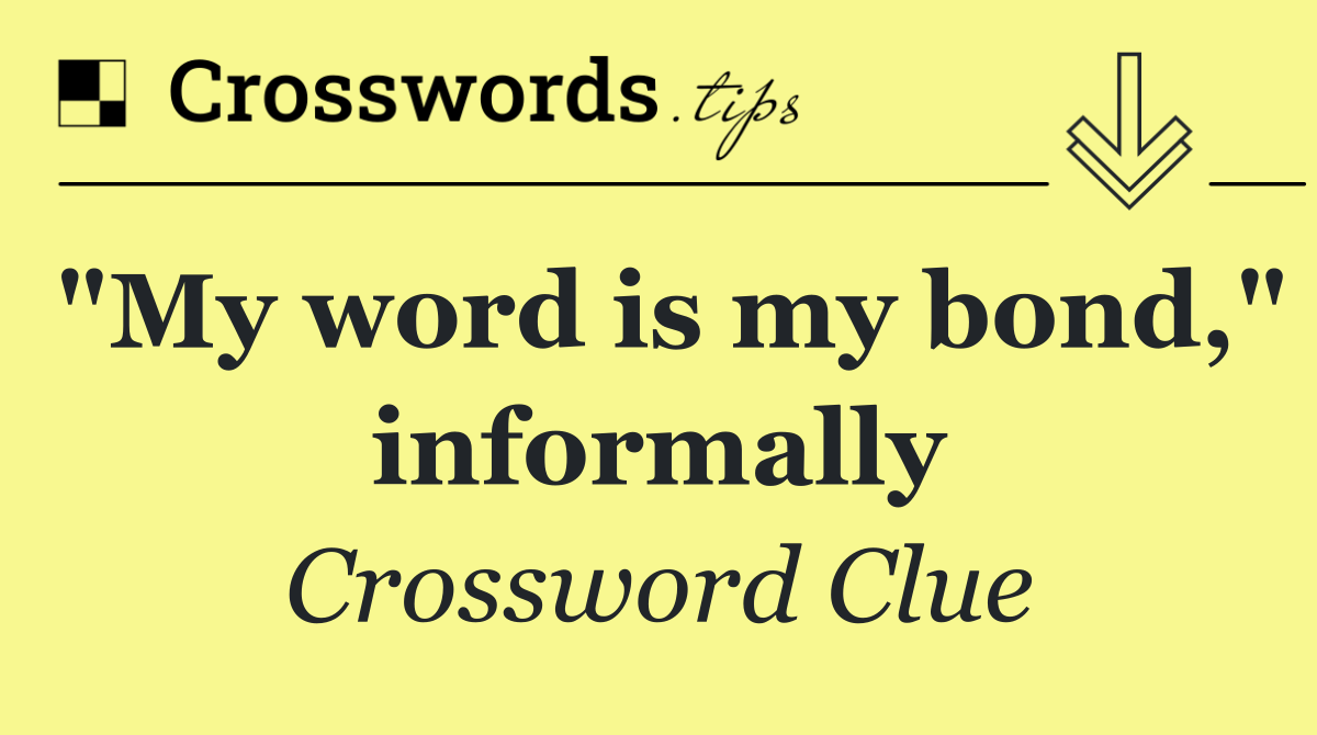 "My word is my bond," informally