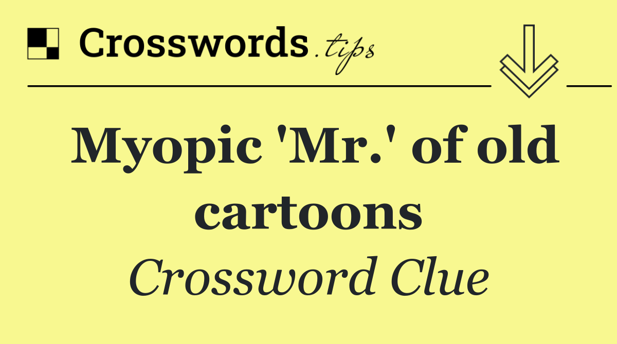Myopic 'Mr.' of old cartoons