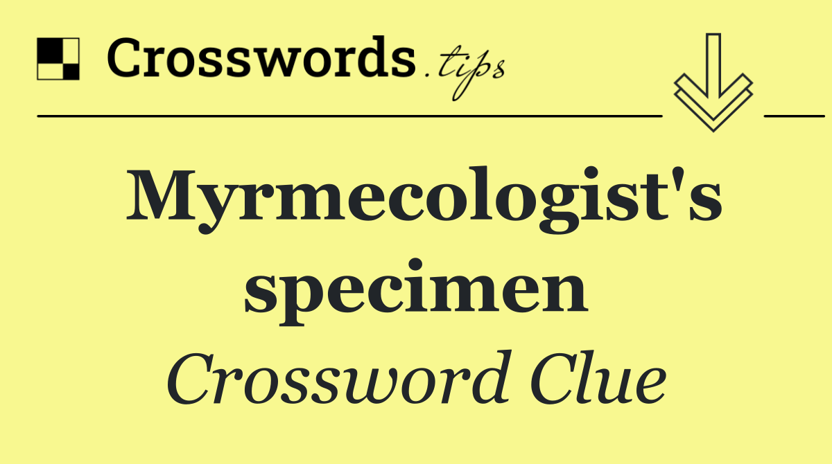 Myrmecologist's specimen