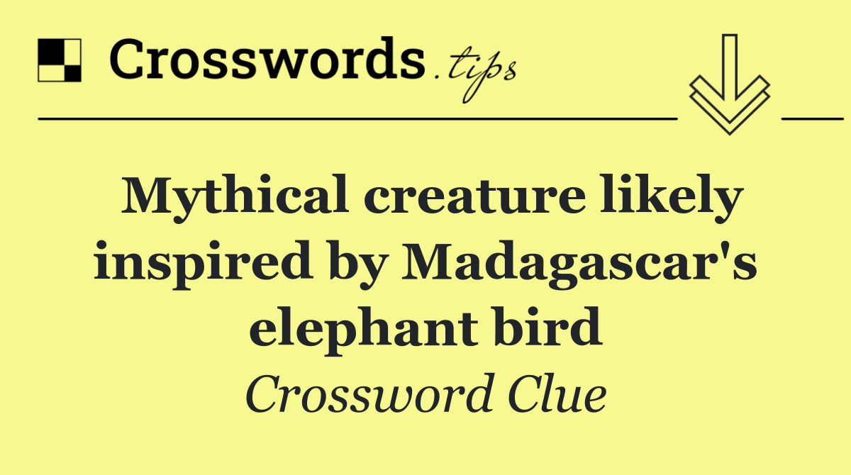 Mythical creature likely inspired by Madagascar's elephant bird