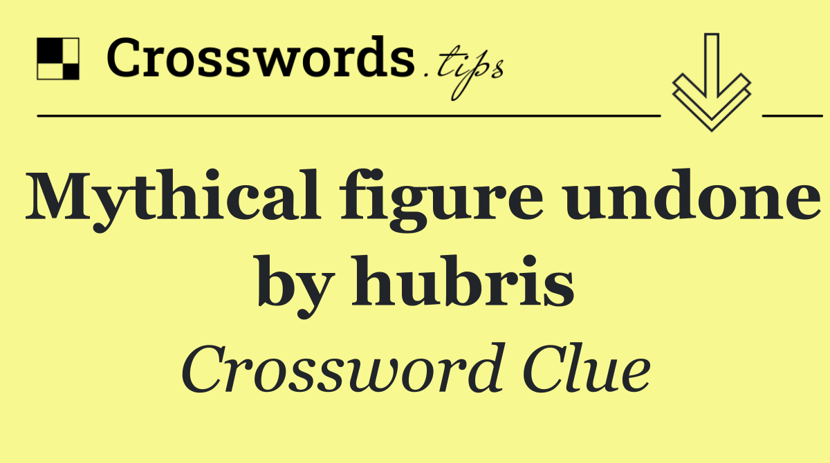 Mythical figure undone by hubris