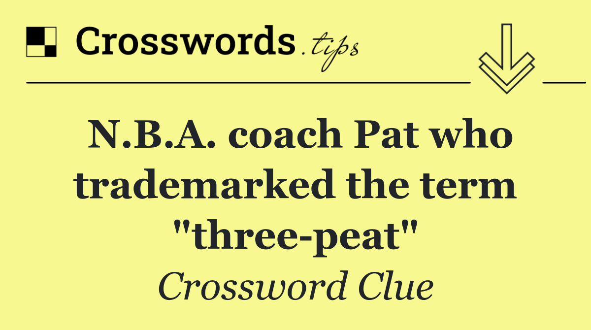 N.B.A. coach Pat who trademarked the term "three peat"