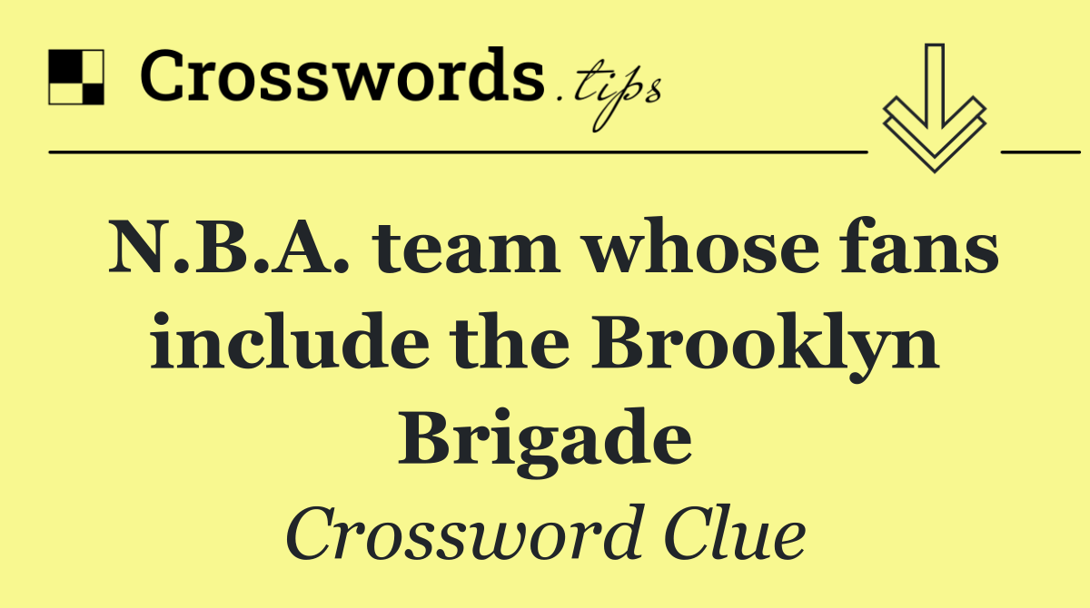 N.B.A. team whose fans include the Brooklyn Brigade