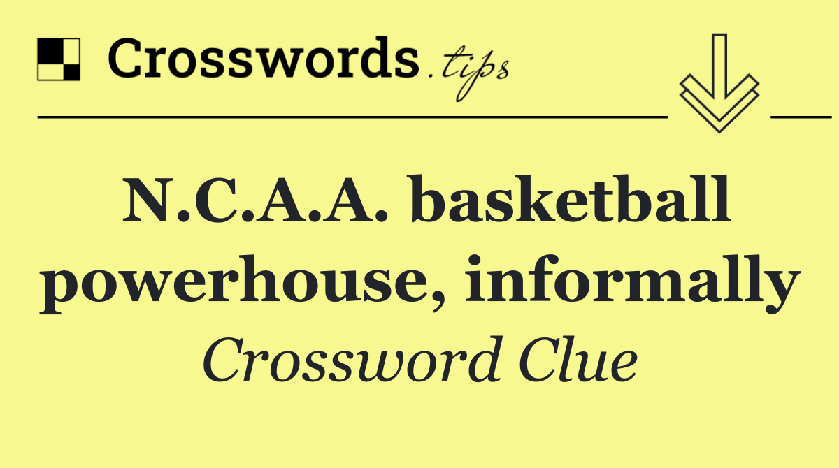 N.C.A.A. basketball powerhouse, informally