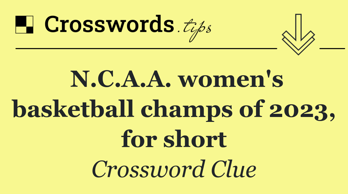 N.C.A.A. women's basketball champs of 2023, for short
