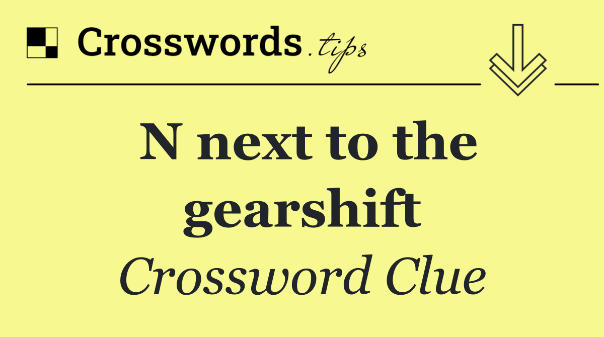N next to the gearshift