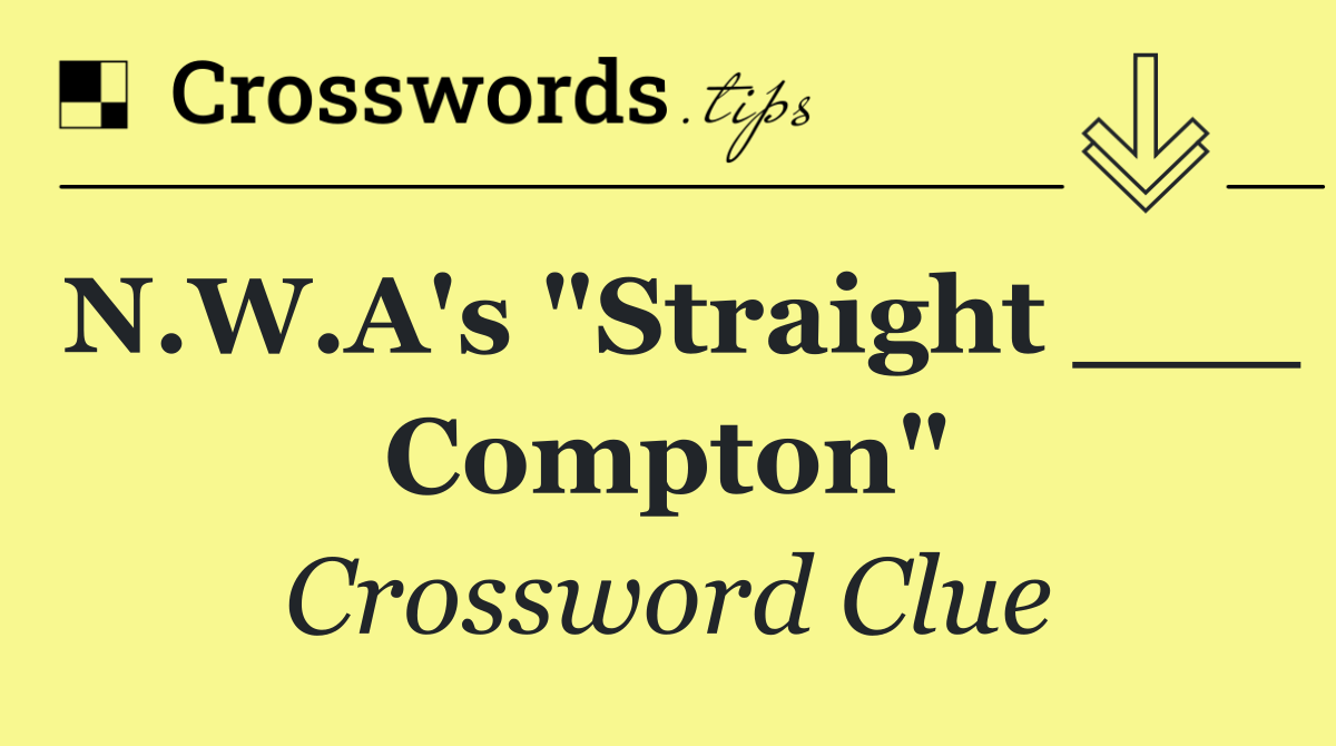 N.W.A's "Straight ___ Compton"