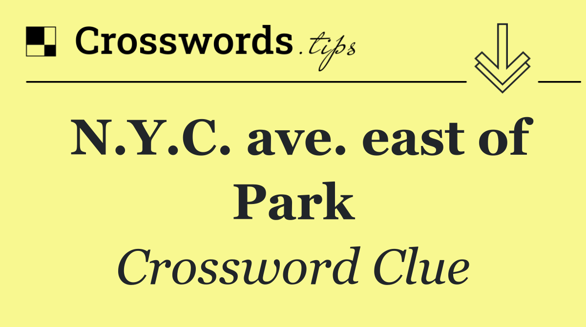 N.Y.C. ave. east of Park